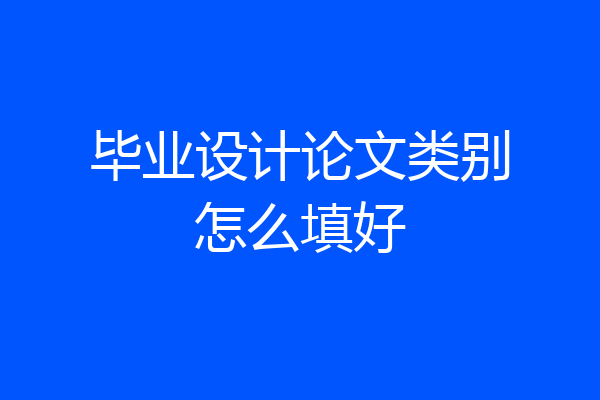 毕业设计论文类别怎么填好