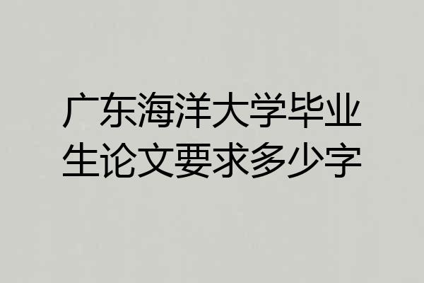 广东海洋大学毕业生论文要求多少字