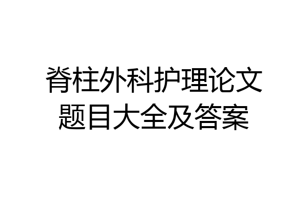 脊柱外科护理论文题目大全及答案