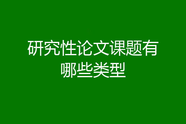 研究性论文课题有哪些类型
