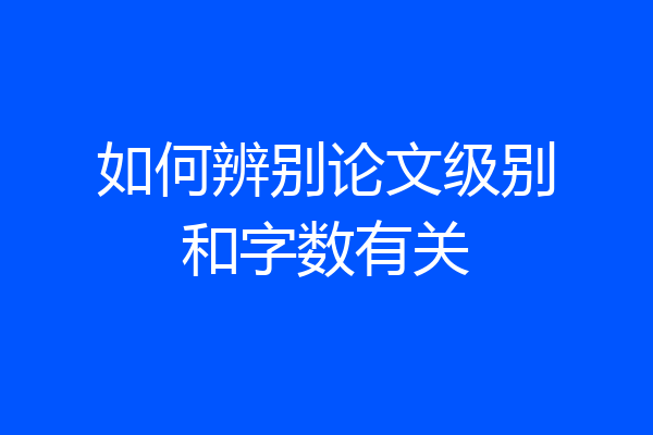如何辨别论文级别和字数有关