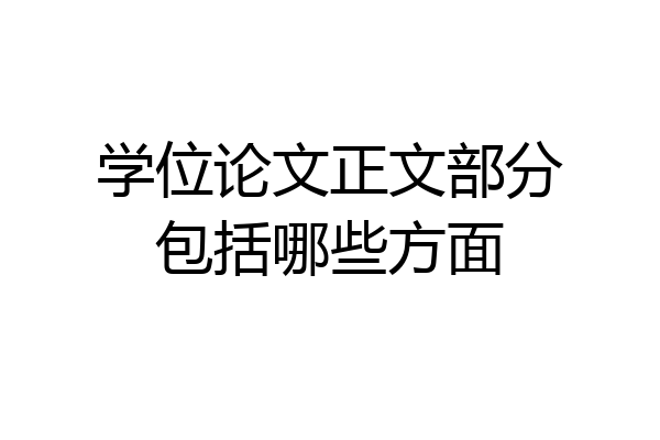 学位论文正文部分包括哪些方面