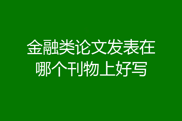 金融类论文发表在哪个刊物上好写