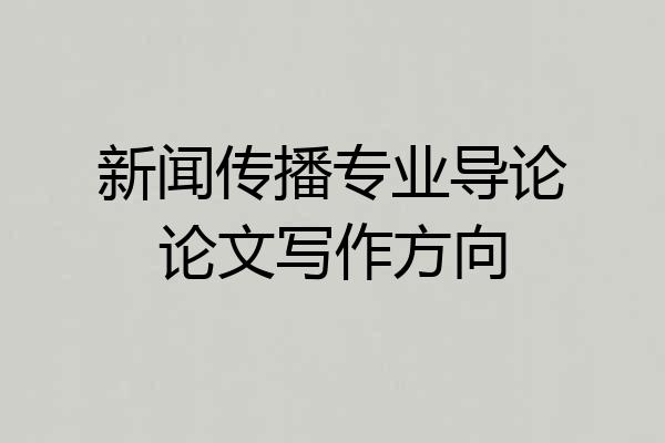 新闻传播专业导论论文写作方向