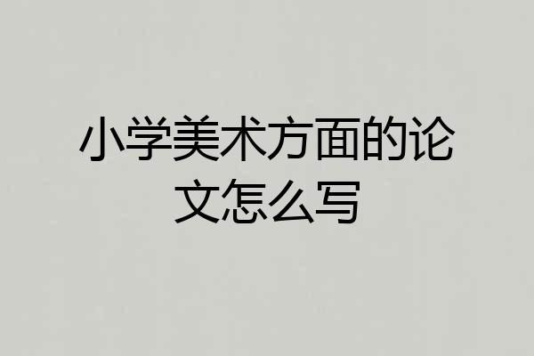 小学美术方面的论文怎么写