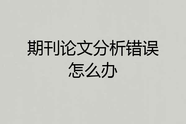 期刊论文分析错误怎么办