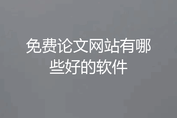 免费论文网站有哪些好的软件