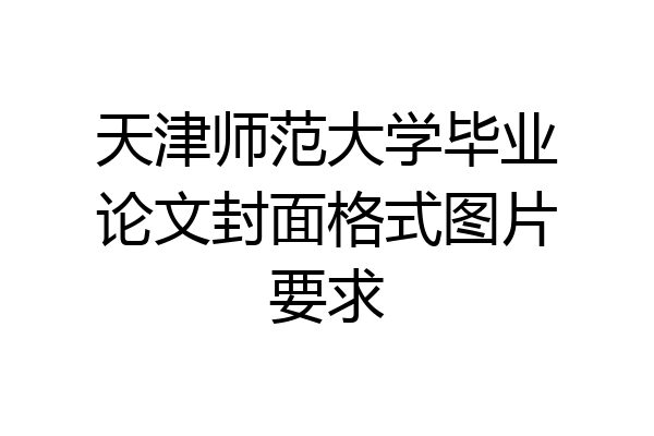 天津师范大学毕业论文封面格式图片要求