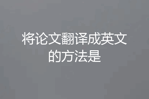 将论文翻译成英文的方法是