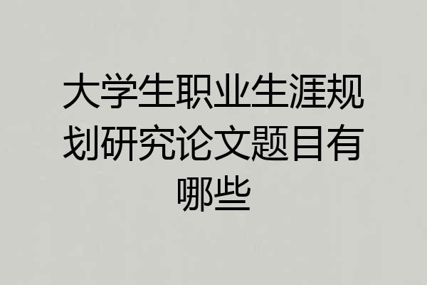 大学生职业生涯规划研究论文题目有哪些