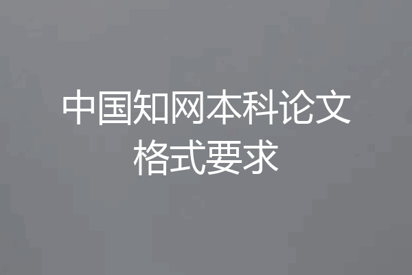 中国知网本科论文格式要求