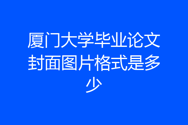 厦门大学毕业论文封面图片格式是多少