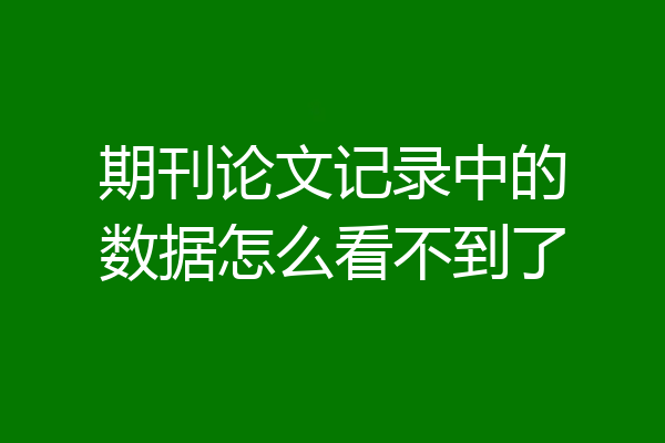 期刊论文记录中的数据怎么看不到了