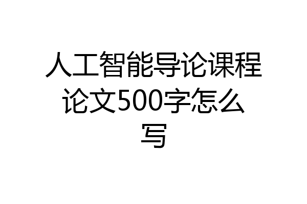 人工智能导论课程论文500字怎么写