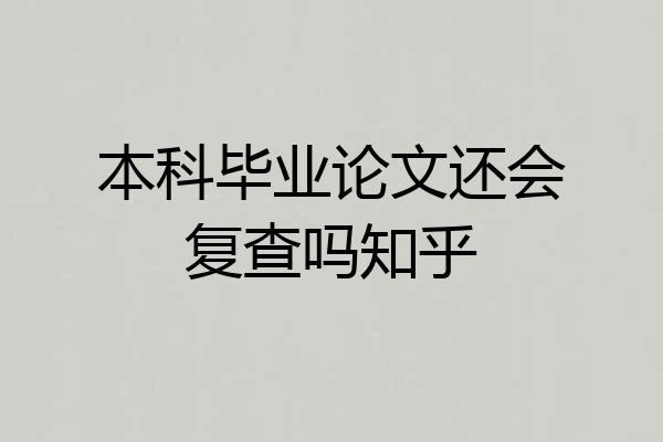 本科毕业论文还会复查吗知乎