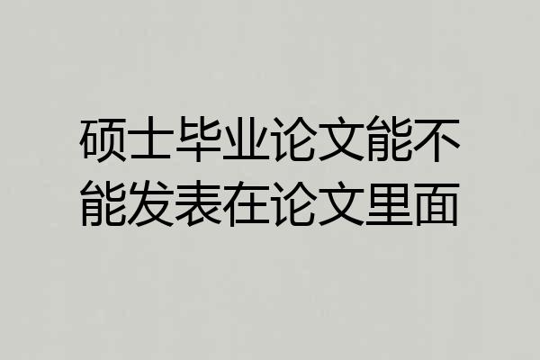 硕士毕业论文能不能发表在论文里面