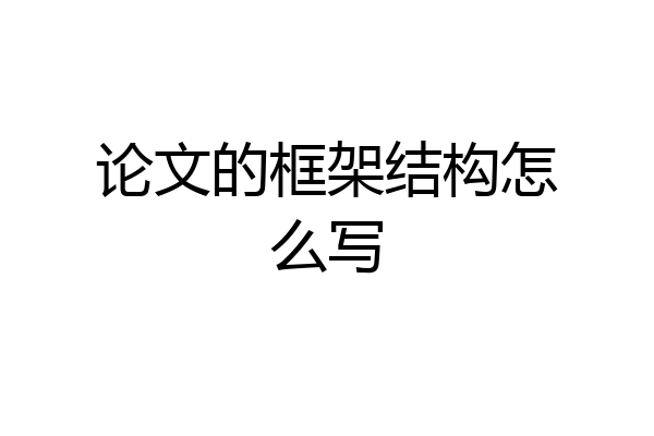 论文的框架结构怎么写