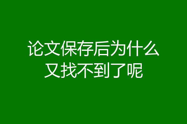 论文保存后为什么又找不到了呢