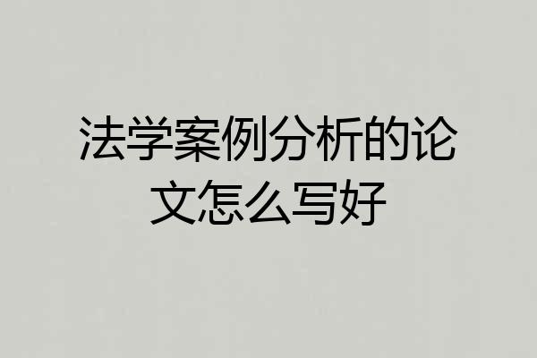 法学案例分析的论文怎么写好