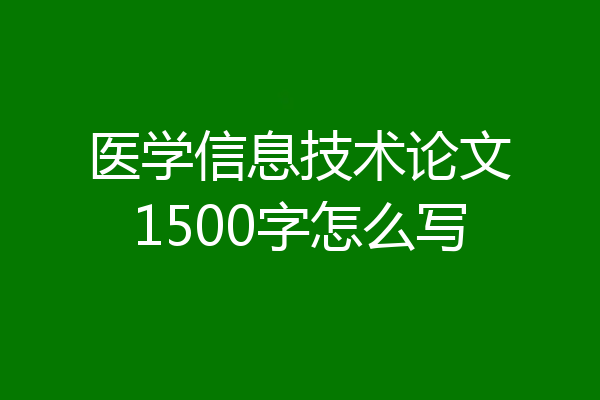 医学信息技术论文1500字怎么写