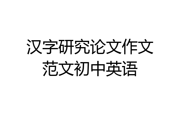 汉字研究论文作文范文初中英语