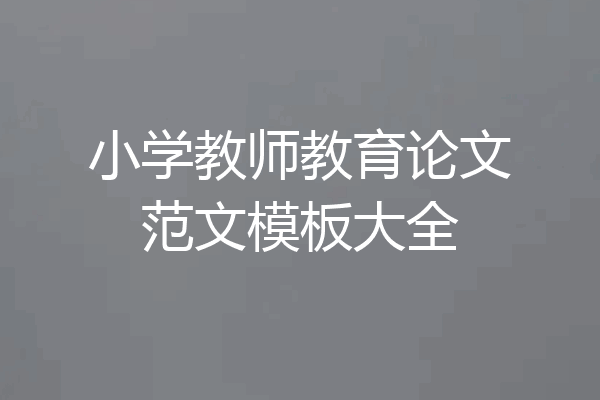 小学教师教育论文范文模板大全