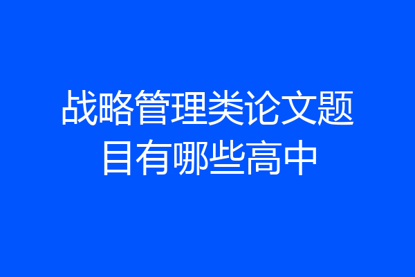 战略管理类论文题目有哪些高中