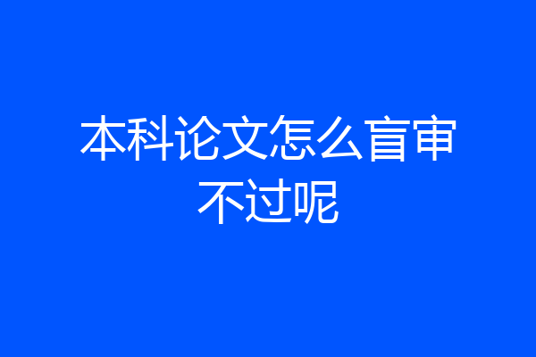 本科论文怎么盲审不过呢
