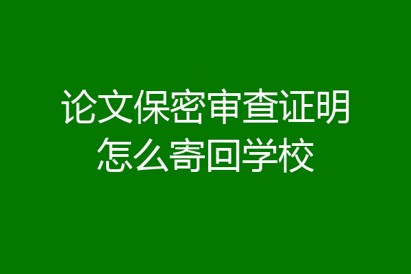 论文保密审查证明怎么寄回学校