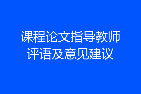 课程论文指导教师评语及意见建议