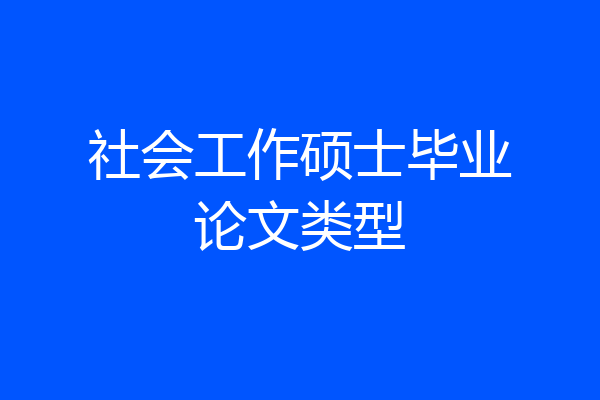 社会工作硕士毕业论文类型