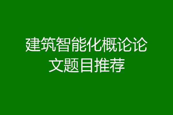 建筑智能化概论论文题目推荐