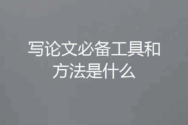 写论文必备工具和方法是什么