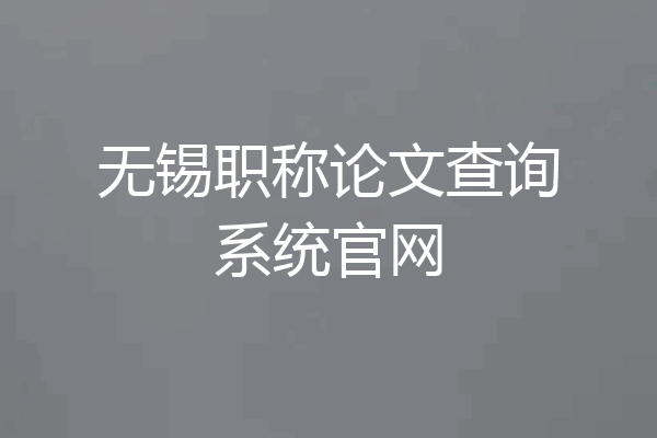 无锡职称论文查询系统官网