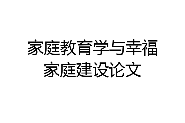 家庭教育学与幸福家庭建设论文