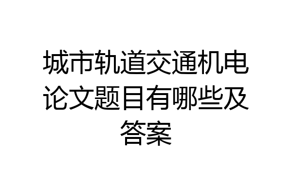 城市轨道交通机电论文题目有哪些及答案