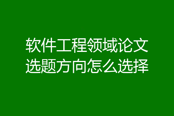 软件工程领域论文选题方向怎么选择