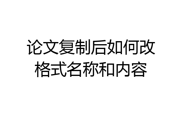 论文复制后如何改格式名称和内容