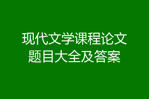 现代文学课程论文题目大全及答案