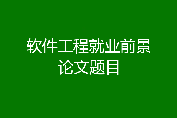 软件工程就业前景论文题目
