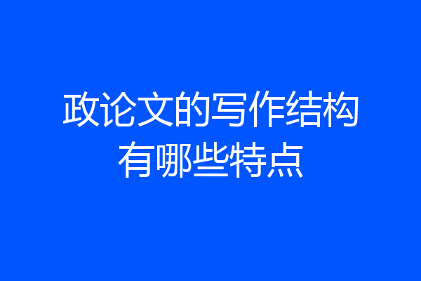 政论文的写作结构有哪些特点