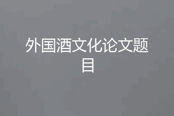 外国酒文化论文题目