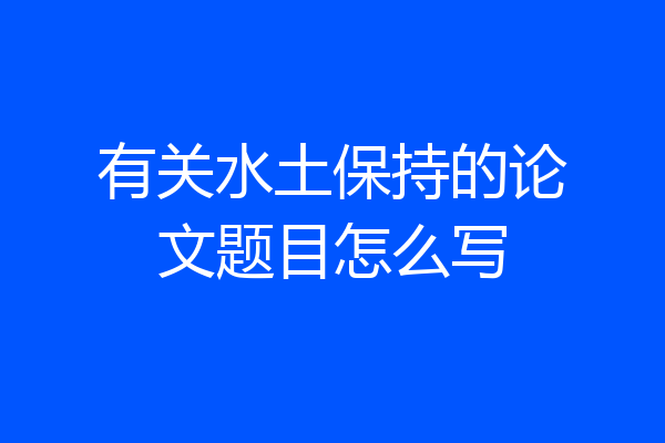 有关水土保持的论文题目怎么写
