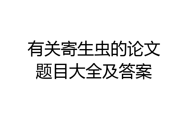 有关寄生虫的论文题目大全及答案