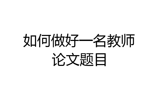 如何做好一名教师论文题目
