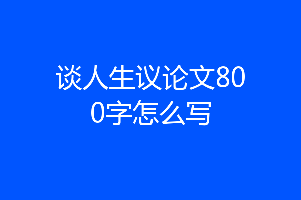 谈人生议论文800字怎么写