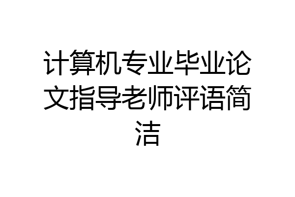 计算机专业毕业论文指导老师评语简洁