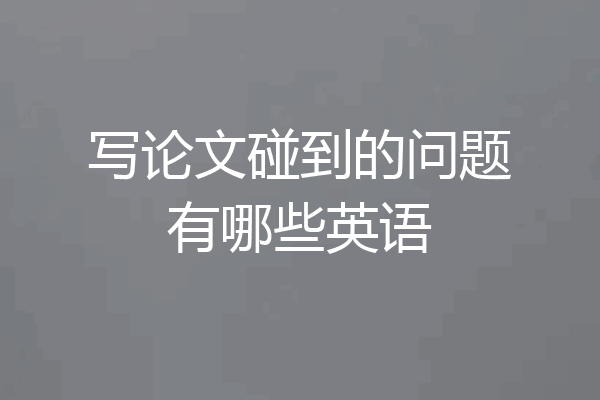 写论文碰到的问题有哪些英语