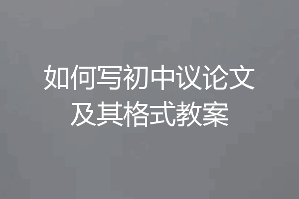 如何写初中议论文及其格式教案