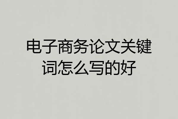 电子商务论文关键词怎么写的好